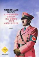 Il più grande artista del mondo dopo Adolf Hitler di Massimiliano Parente edito da Mondadori
