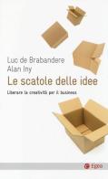 Le scatole delle idee. Liberare la creatività per il business di Luc de Brabandere, Alan Iny edito da EGEA