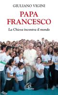Papa Francesco. La Chiesa incontra il mondo di Giuliano Vigini edito da Paoline Editoriale Libri