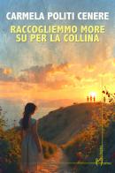 Raccogliemmo more su per la collina di Carmela Politi Cenere edito da Homo Scrivens