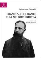 Francesco Durante e la neurochirurgia di Sebastiano Paterniti edito da Aracne
