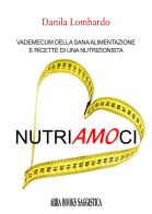 Nutri(amo)ci. Vademecum della sana alimentazione e ricette di una nutrizionista di Danila Lombardo edito da Abrabooks