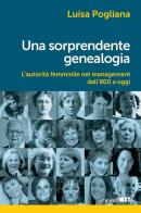 Una sorprendente genealogia. L'autorità femminile nel management dall'800 a oggi di Luisa Pogliana edito da Guerini Next