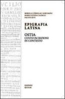 Epigrafia latina. Ostia: cento iscrizioni in contesto di M. Letizia Caldelli, Fausto Zevi, Mireille Cébeillac-Gervasoni edito da Quasar