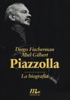 Piazzolla. La biografia di Diego Fischerman, Abel Gilbert edito da Minimum Fax
