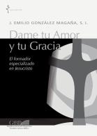 Dame tu amor y tu gracia. El formador especializado en Jesucristo di Jaime E. Gonzalez Magana edito da Pontificia Univ. Gregoriana