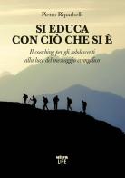 Si educa con ciò che si è. Il coaching per gli adolescenti alla luce del messaggio evangelico di Pietro Riparbelli edito da Ultra