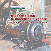 Riaccendiamo la macchina a vapore. Una storia iniziata 120 anni fa di Raffaele Caltabiano, Paolo Sartori edito da Chiandetti