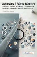 Squarciare il velame del futuro. La ricerca qualitativa nelle scienze comportamentali: metodi, strumenti e tecniche di ricerca e facilitazione edito da La Traccia Buona