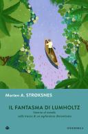 Il fantasma di Lumholtz. Intorno al mondo sulle tracce di un esploratore dimenticato di Morten A. Stroksnes edito da Iperborea