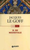 Il re medievale di Jacques Le Goff edito da Giunti Editore