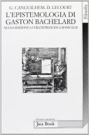 L' epistemologia di Gaston Bachelard di Georges Canguilhem, Dominique Lecourt edito da Jaca Book
