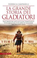 La grande storia dei gladiatori. Dalle origini del mito agli ultimi combattimenti: tutto quello che c'è da sapere sui leggendari eroi dell'antica Roma di Federica Campanelli edito da Newton Compton Editori