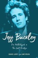 Jeff Buckley. Da Hallelujah a The Last Goodbye di Dave Lory, Jim Irvin edito da Il Castello