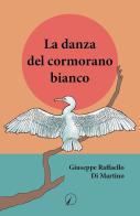 La danza del cormorano bianco di Giuseppe Raffaello Di Martino edito da Altromondo Editore di qu.bi Me