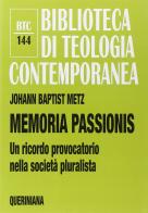 Memoria passionis. Un ricordo provocatorio nella società pluralista di Johann Baptist Metz edito da Queriniana