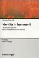 Identità in frammenti. Prospettive globali di sociologia della conoscenza di Giorgio Porcelli edito da Franco Angeli