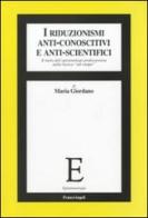 I riduzionismi anti-conoscitivi e anti-scientifici. Il ruolo dell'epistemologo professionista nella ricerca «sul campo» di Maria Giordano edito da Franco Angeli