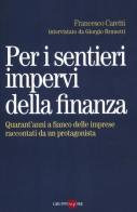 Per i sentieri impervi della finanza. Quarant'anni a fianco delle imprese raccontati da un protagonista di Francesco Caretti, Giorgio Brunetti edito da Il Sole 24 Ore