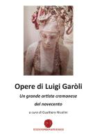 Opere di Luigi Garòli. Un grande artista cremonese del Novecento edito da Nuova Prhomos