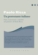 Un protestante italiano. Fede, ecumenismo e identità in Paolo Ricca di Paolo Ricca edito da Claudiana