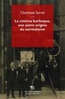 Le cinéma burlesque, une autre origine du surréalisme. Les pratiques des surréalistes analysées au prisme des films burlesques pendant les Années folles edito da Éditions Mimésis