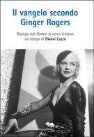Il vangelo secondo Ginger Rogers. Dialogo con ombre in cerca d'attore di Gianni Cozzo edito da Liberodiscrivere edizioni