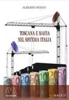 Toscana e mafia nel sistema Italia di Alberto Rosati edito da Marcovalerio