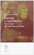 Patrioti e napoleonici. Alle origini dell'identità nazionale di Umberto Carpi edito da Scuola Normale Superiore