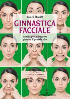 Ginnastica facciale. Esercizi per mantenere giovane il proprio viso. Nuova ediz. di James Hewitt edito da Hermes Edizioni