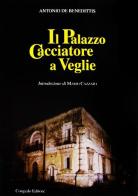 Il palazzo Cacciatore a Veglie di Antonio De Benedittis edito da Congedo