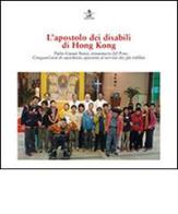 L' apostolo dei disabili di Hong Kong. Padre Giosuè Bonzi, missionario del Pime. Cinquant'anni di sacerdozio, quaranta al servizio dei più indifesi edito da Ass. Pimedit