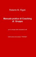Manuale pratico di coaching di gruppo di Roberto M. Rigati edito da ilmiolibro self publishing