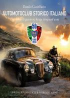 Automotoclub storico italiano. Una storia di passione lunga cinquant'anni 1966-2016 di Danilo Castellarin edito da Asi Service