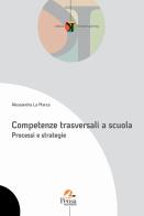 Competenze trasversali a scuola. Processi e strategie di Alessandra La Marca edito da Pensa Multimedia