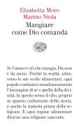 Mangiare come Dio comanda di Elisabetta Moro, Marino Niola edito da Einaudi