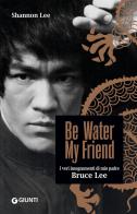 Be water, my friend. I veri insegnamenti di mio padre Bruce Lee di Shannon Lee edito da Giunti Editore