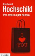 Per amore o per denaro. La commercializzazione della vita intima di Arlie Russell Hochschild edito da Il Mulino