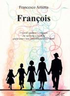 François. I ricordi saranno i compagni che nel bene o nel male guideranno i tuoi passi tenendoti per mano di Francesco Arnetta edito da Il Convivio