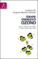 Terapie emergenti: ozono. Cosa il paziente deve sapere e come il medico deve agire di Gregorio Martínez Sanchez, Lamberto Re edito da Aracne