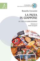 La pizza in Giappone. Un caso di globalizzazione di Rossella Ceccarini edito da Aracne