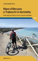 Mare d'Abruzzo e Trabocchi in bicicletta. Sette tappe tra natura, storia e scenari mozzafiato di Alessandro Ricci edito da Ediciclo