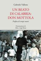 Un beato di Calabria: don Mottola. Profeta di tempi nuovi di Gabriele Vallone edito da Meligrana Giuseppe Editore