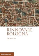 Rinnovare Bologna tra '800 e '900 edito da Bononia University Press