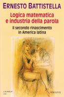 Logica matematica e industria della parola. Il secondo Rinascimento in America latina di Ernesto Battistella edito da Spirali