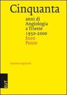 Cinquanta anni di angiologia a Trieste, 1950-2000 di Euro Ponte edito da EUT