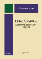 Luigi Semola. Agronomo, economista e politico di Marco Imperio edito da Eusist