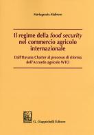 Il regime della «food security» nel commercio agricolo internazionale. Dall'Havana Charter al processo di riforma dell'Accordo agricolo WTO di Mariagrazia Alabrese edito da Giappichelli