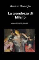 La grandezza di Milano di Massimo Maraviglia edito da ilmiolibro self publishing