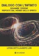 Dialogo con l'infinito. Domande terrene. Rsposte dal mondo dello spirito di Letizia Dotti, Alberto Lori edito da OM